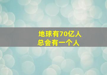 地球有70亿人 总会有一个人